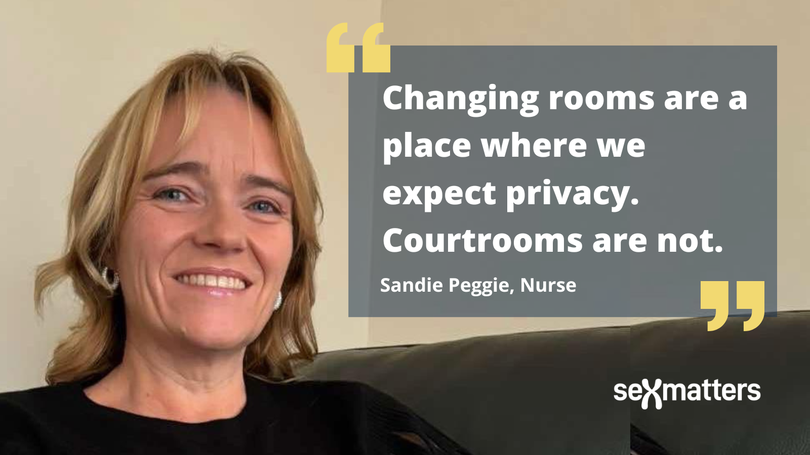 "Changing rooms are a place where we expect privacy. Courtrooms are not." Sandie Peggie, nurse